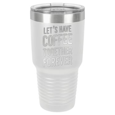 Let's Have Coffee Together Forever Tumbler